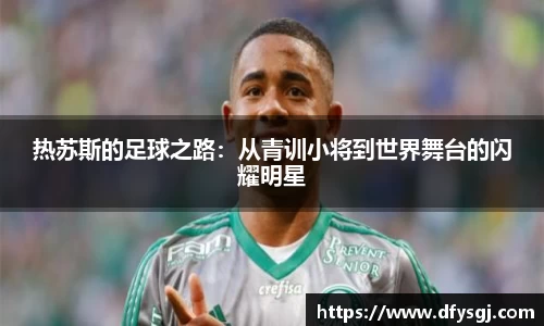 热苏斯的足球之路：从青训小将到世界舞台的闪耀明星