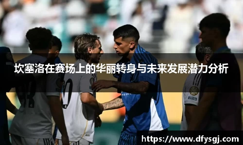 坎塞洛在赛场上的华丽转身与未来发展潜力分析