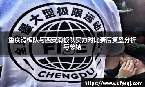 重庆滑板队与西安滑板队实力对比赛后复盘分析与总结