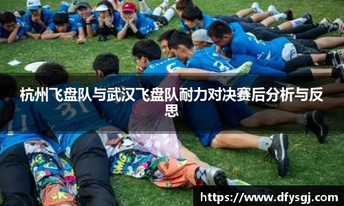 杭州飞盘队与武汉飞盘队耐力对决赛后分析与反思